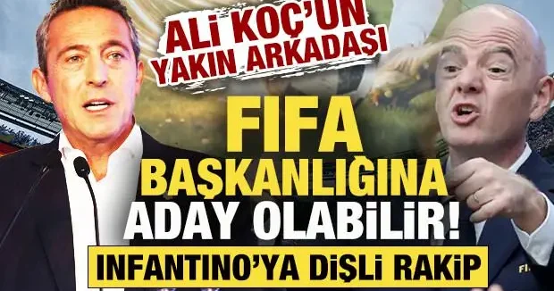 Ali Koç un yakın arkadaşı FIFA başkanlığına aday olabilir! Infantino ya dişli rakip