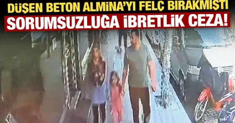 Düşen beton Almina yı felç bırakmıştı: Sorumsuzluğa ibretlik ceza!