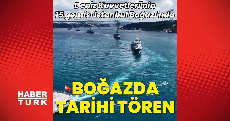 Son dakika haberler: Deniz Kuvvetleri’nden Zafer Bayramı geçit töreni: 15 savaş gemisi İstanbul Boğazı nda Son dakika haberleri