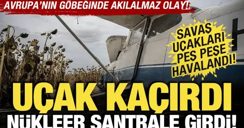 Avrupa nın göbeğinde akılalmaz olay! Uçak kaçırdı, nükleer santrale girdi