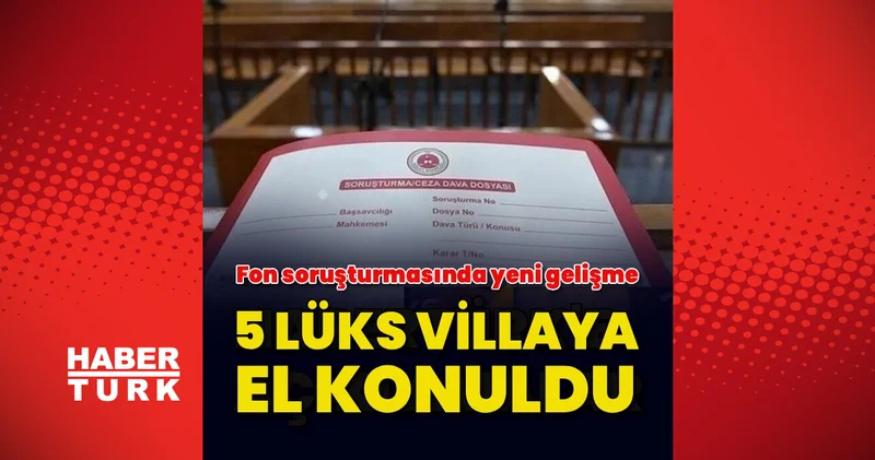 Fon soruşturmasında 1,2 milyar TL değerindeki 5 villaya el konuldu