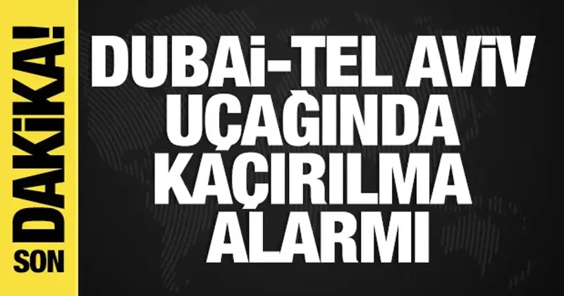 Son dakika... Dubai Tel Aviv uçağı kaçırıldı mı?