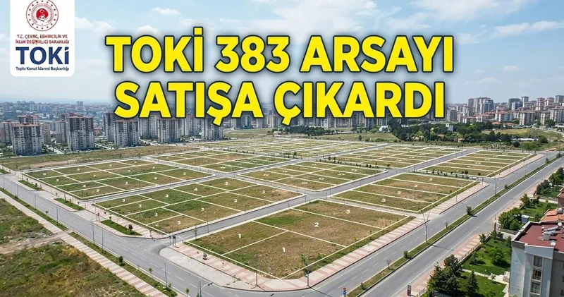 TOKİ 383 arsa satışında son gün! 2026 TOKİ açık artırma arsa satış listesi: TOKİ arsa satışı teklif verme ekranı nasıl açılır?