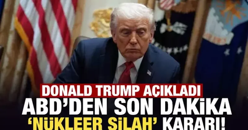 Donald Trump açıkladı: ABD den son dakika nükleer silah kararı!