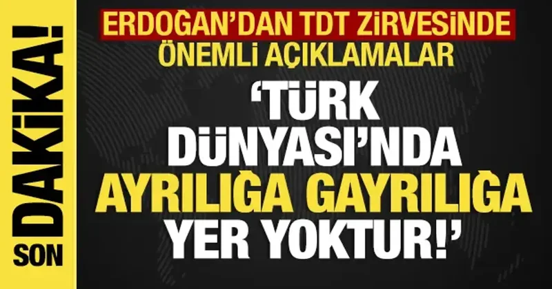 Son dakika: Erdoğan dan TDT zirvesinde önemli mesaj: Türk Dünyası nda ayrılığa yer yoktur