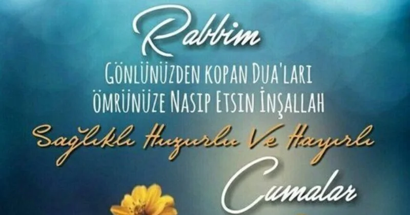 Cuma mesajları 2026: En güzel, anlamlı, resimli Cuma mesajları ve sözleri ile Hayırlı Cumalar
