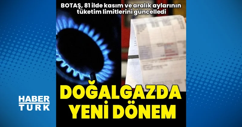 BOTAŞ, 81 ilde Kasım ve Aralık aylarının tüketim limitlerini güncelledi