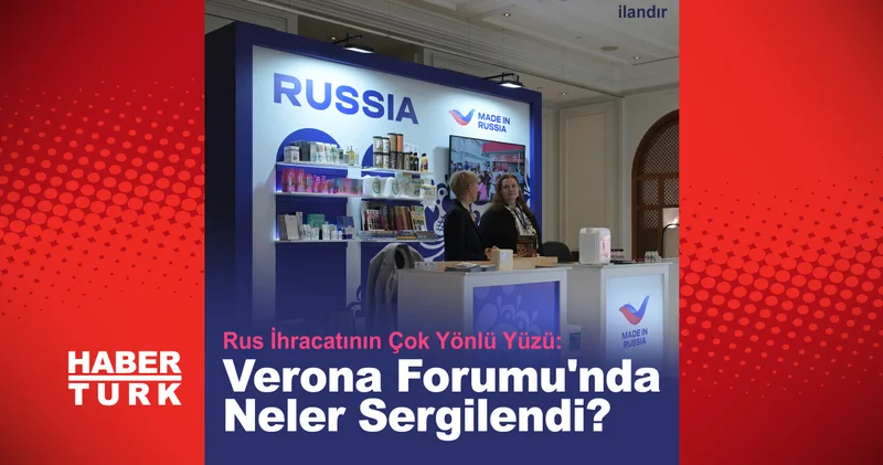 Rus İhracatının Çok Yönlü Yüzü: Verona Forumu nda Neler Sergilendi?