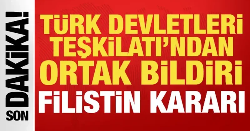 Türk Devletleri Teşkilatı ndan ortak bildiri: Filistin kararı!
