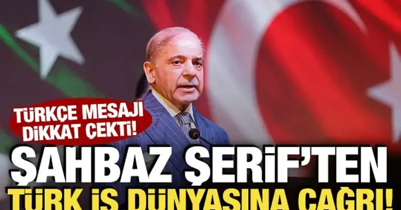 Şahbaz Şerif ten Türk iş dünyasına çağrı! Türkçe mesajı dikkat çekti