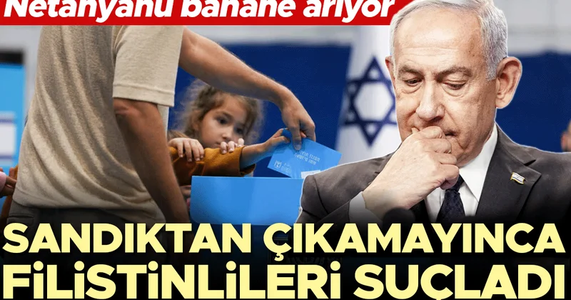 Netanyahu bahane arıyor! Sandıktan çıkamayınca Filistinlileri suçladı