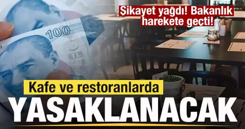 Şikayet yağdı! Bakanlık harekete geçti! Kafe ve restoranlarda yasaklanacak
