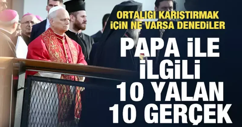 Papa XIV. Leo’nun Türkiye ziyareti sonrası yalanlar ve gerçekler