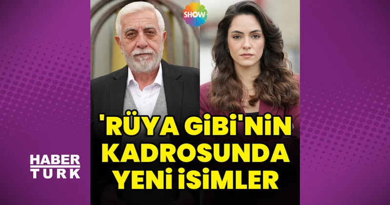 Rüya Gibi nin kadrosunda yeni isimler