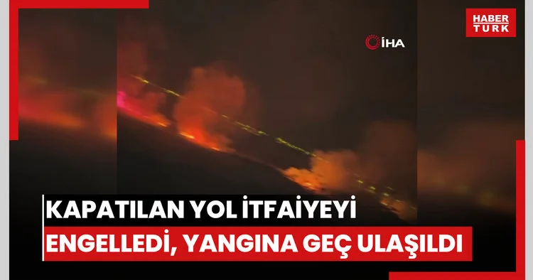 Dava nedeniyle kapatılan yoldan geçemeyen itfaiye yangına ulaşmakta güçlük çekti