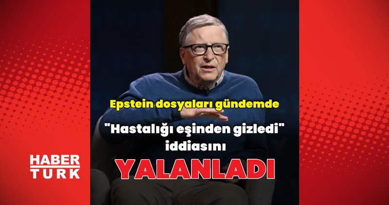 Bill Gates, Epstein la ilgili iddiaları yalanladı Dış Haberler