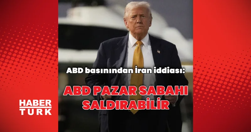 ABD basını: ABD, pazar günü saldırıya hazırlanıyor Dış Haberler