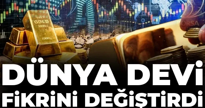 Dünya devi fikrini değiştirdi: Altın fırlayacak!