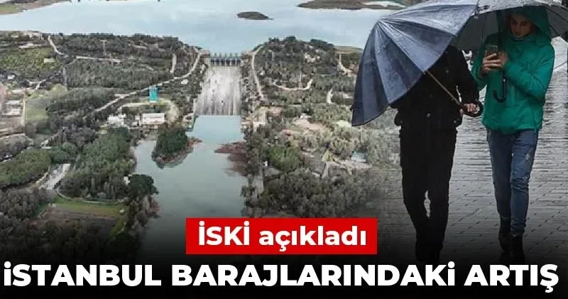 Son dakika İstanbul barajlarındaki artış rekor kırdı! İSKİ açıkladı