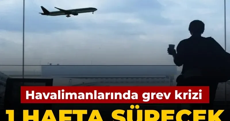Havalimanlarında grev krizi: 1 hafta sürecek 70 bin uçuşu etkileyecek