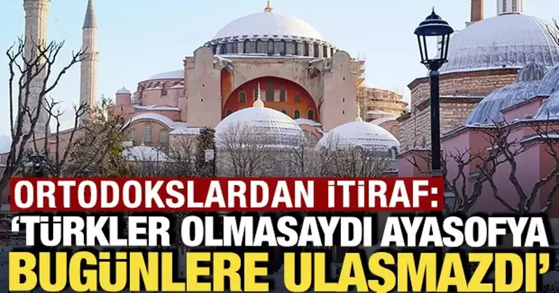 Ortodokslardan itiraf: Türkler olmasaydı Ayasofya bugünlere ulaşmazdı