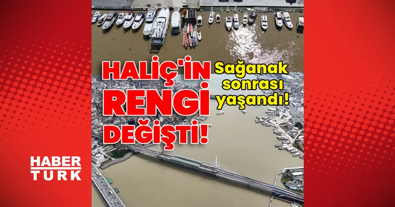 Yağış sonrası Haliç in rengi değişti! Son dakika haberleri
