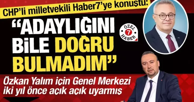 Özkan Yalım için Genel Merkez i uyaran CHP li vekil Haber7 ye konuştu: İhraç edilmeli