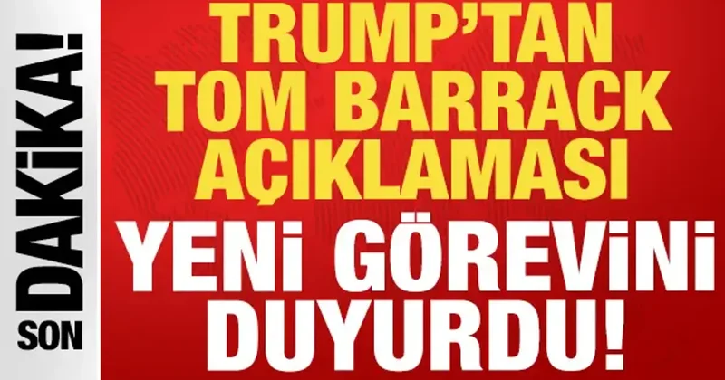 Trump tan son dakika Tom Barrack açıklaması: Yeni görevini duyurdu!