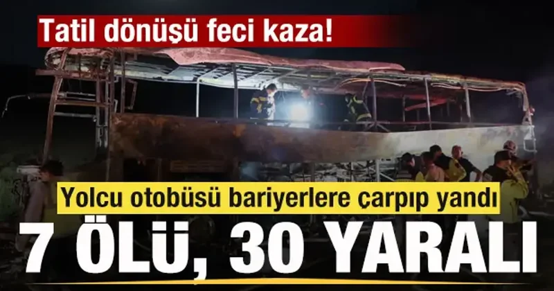 Yolcu otobüsü bariyerlere çarpıp yandı: 7 kişi öldü, 30 kişi yaralandı