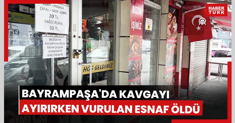 Bayrampaşa da kavgayı ayırmaya çalışan esnaf kurşunun isabet etmesi sonucu öldü