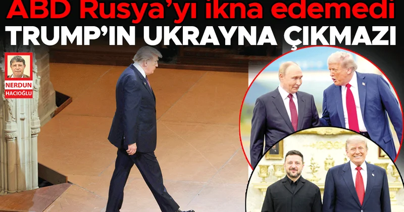 ABD Rusya’yı ikna edemedi... Trump’ın Ukrayna çıkmazı