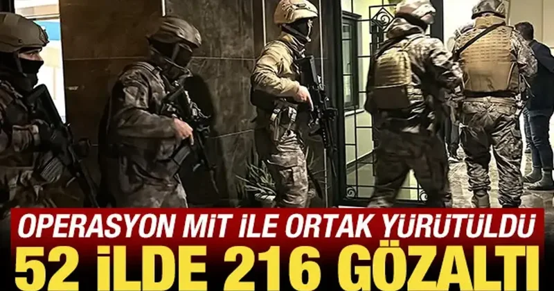 Operasyon MİT ile ortak yürütüldü: 52 ilde 216 gözaltı