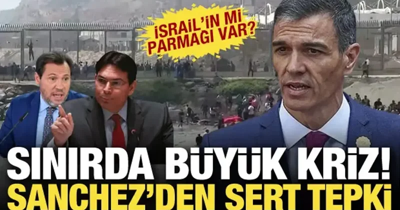 Sınırda büyük kriz! Sanchez den sert çıkış! İsrail in mi parmağı var?