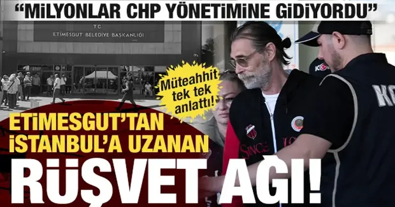 Etimesgut tan İstanbul a uzanan rüşvet ağı! Milyonlar CHP yönetimine gönderilmiş