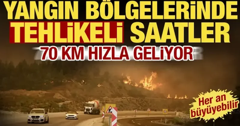 Yangın bölgelerinde tehlikeli saatler! Meteoroloji uyardı: Saatte 70 km hızla geliyor