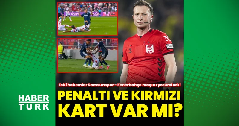 Eski hakemler Samsunspor Fenerbahçe maçındaki pozisyonları değerlendirdi: Penaltı ve kırmızı kart yorumu!