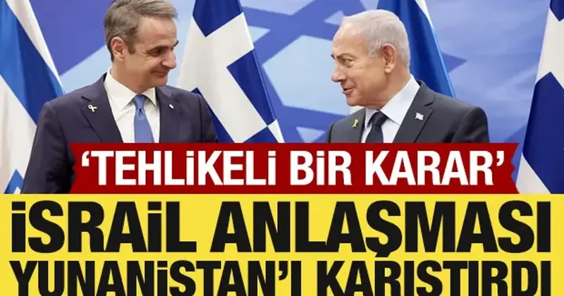 İsrail anlaşması Yunanistan ı karıştırdı