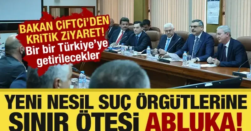 Bakan Çiftçi düğmeye bastı: Yeni nesil suç örgütlerine sınır ötesi abluka!
