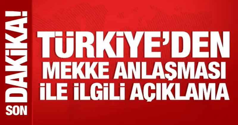Türkiye den Mekke Anlaşması ile ilgili açıklama