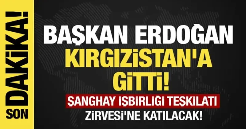 Son dakika... Başkan Erdoğan Kırgızistan a gitti!