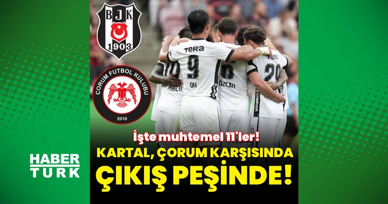 Beşiktaş, Çorum FK karşısında çıkış peşinde: Beşiktaş Çorum FK muhtemel 11 ler! Beşiktaş Çorum FK maçı ne zaman saat kaçta ve hangi kanalda?