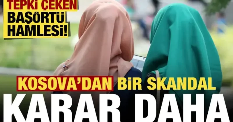 Kosova dan bir skandal hamle daha! Başörtüsü kararı...