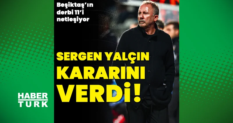 Beşiktaş ta Sergen Yalçın ın Fenerbahçe 11 i netleşiyor! Beşiktaş Haberleri