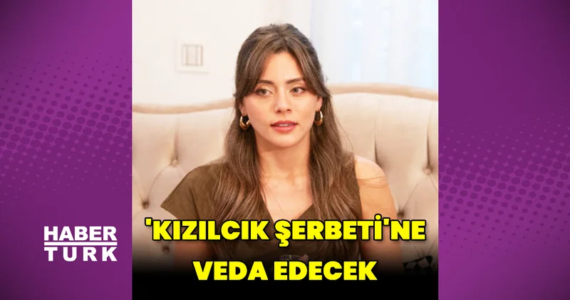 Sıla Türkoğlu, Kızılcık Şerbeti ne veda edecek Magazin haberleri