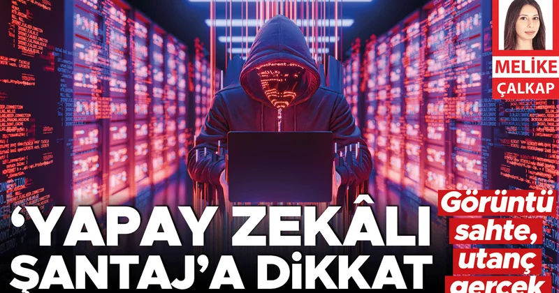 Görüntü sahte, utanç gerçek... ‘Yapay zekâlı şantaj’a dikkat