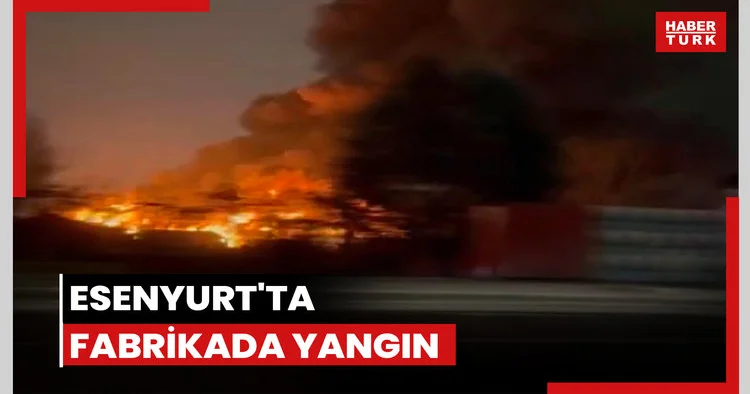 Esenyurt ta fabrikada yangını