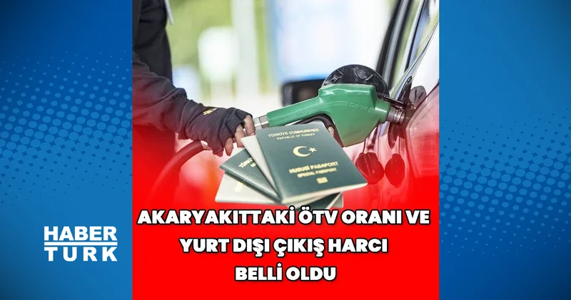 Akaryakıta ÖTV zammı: Yurt dışı çıkış harcı 1.250 TL, ÖİV 700 TL oldu İş Yaşam Haberleri