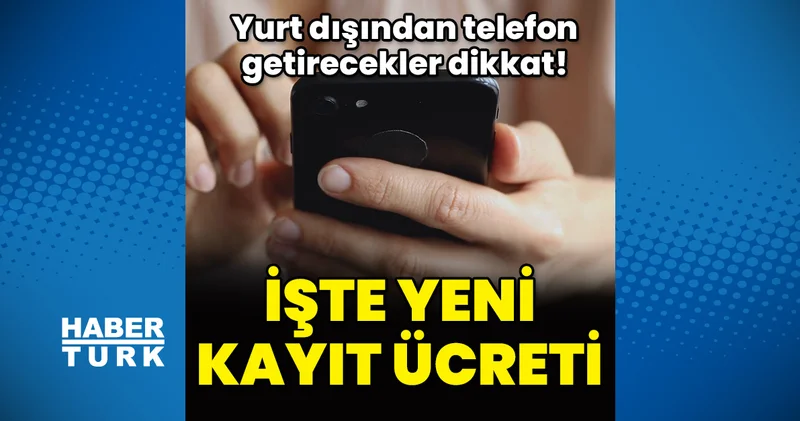 İşte 2026 yılı IMEI kayıt ücreti Teknoloji Haberleri